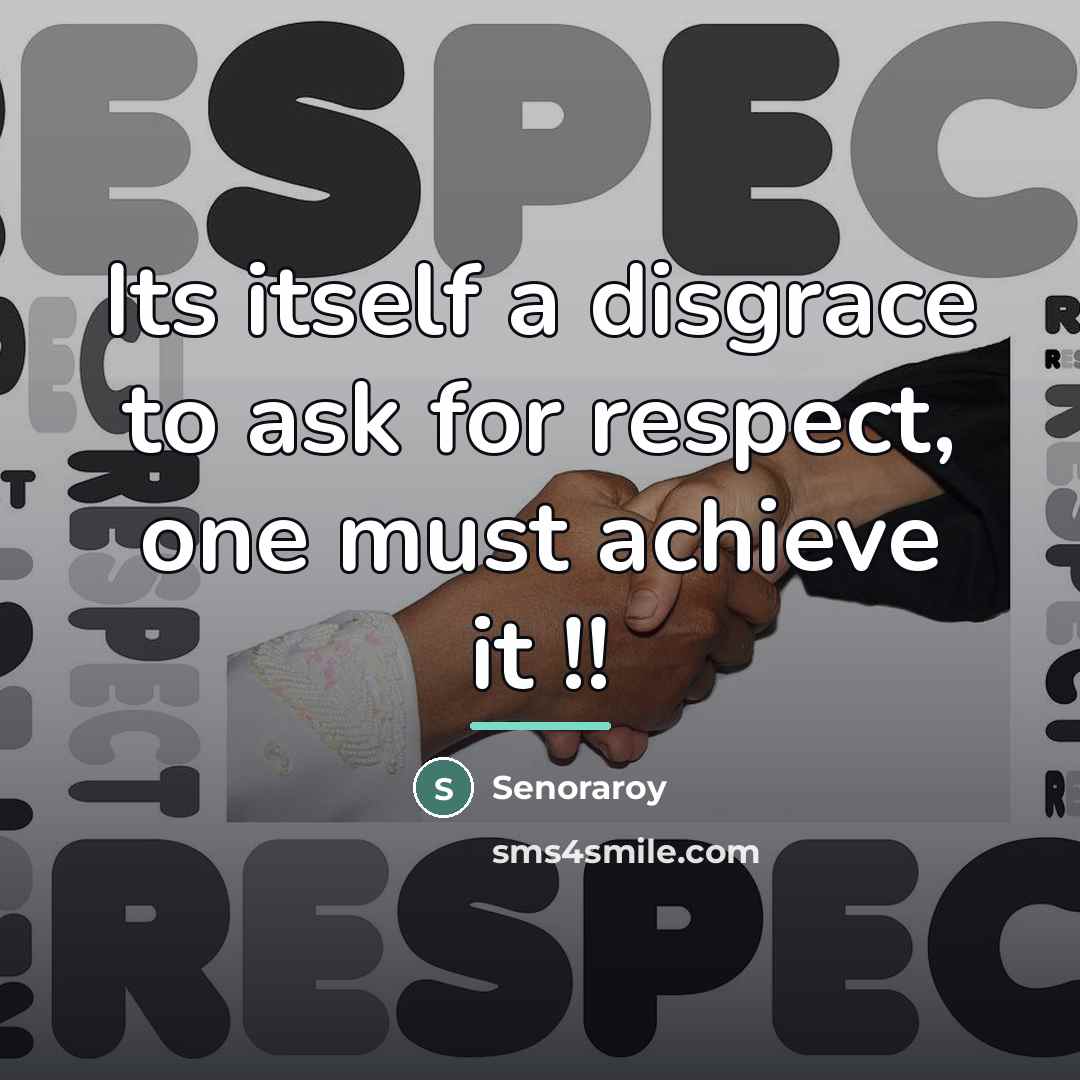 “Its itself a disgrace to ask for respect, one must…” quote by Senoraroy