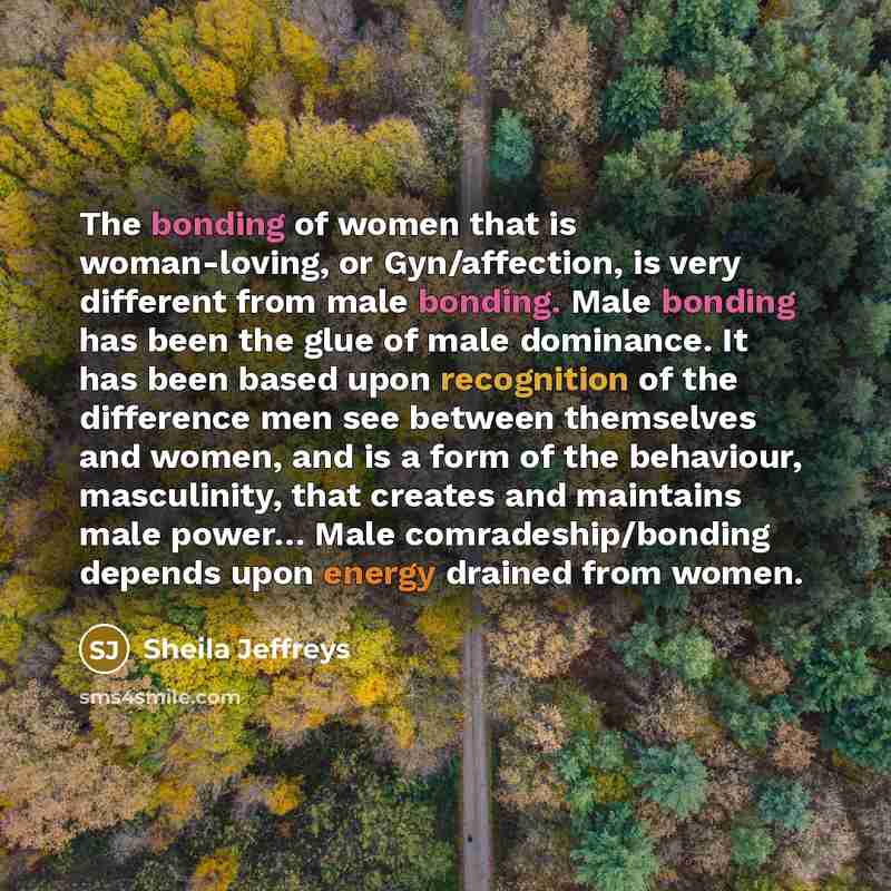 “The bonding of women that is woman-loving, or Gyn/affection, is…” quote by Sheila Jeffreys