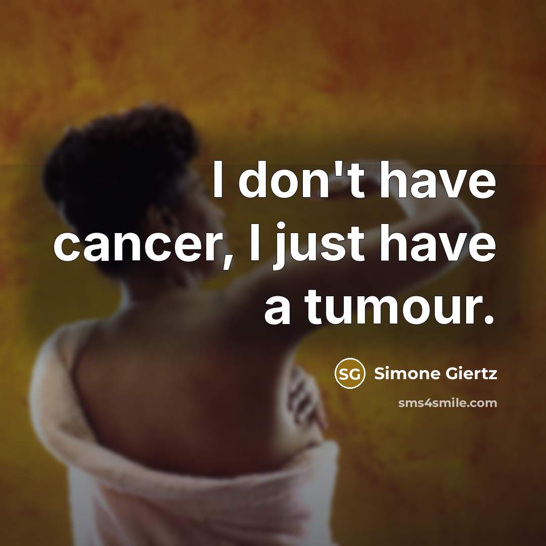 “I don't have cancer, I just have a tumour.…” quote by Simone Giertz