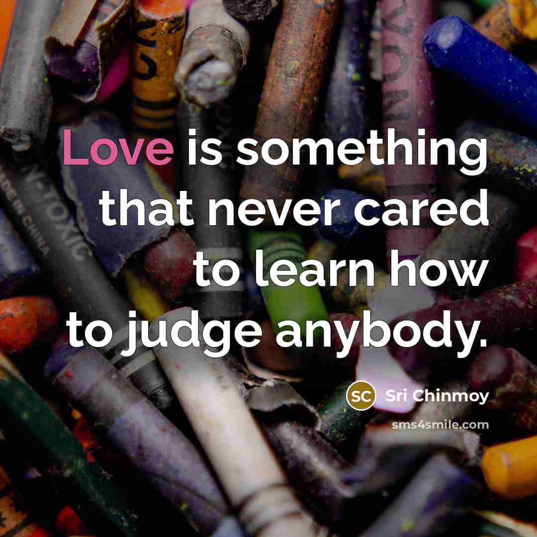 “Love is something that never cared to learn how to…” quote by Sri Chinmoy