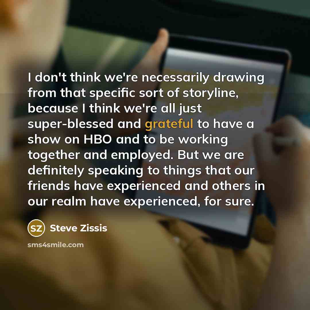 “I don't think we're necessarily drawing from that specific sort…” quote by Steve Zissis