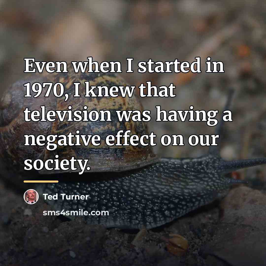 “Even when I started in 1970, I knew that television…” quote by Ted Turner