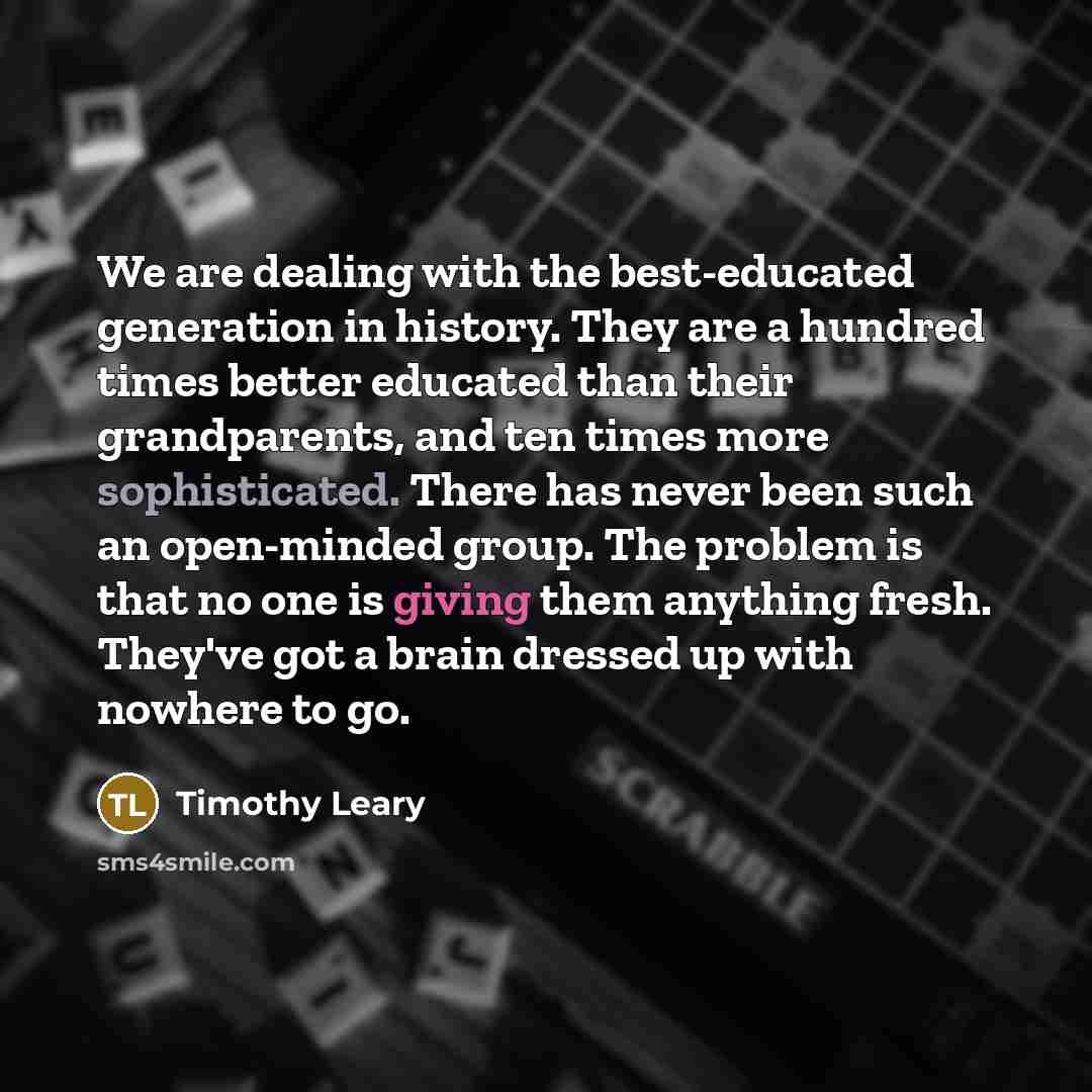 “We are dealing with the best-educated generation in history. They…” quote by Timothy Leary