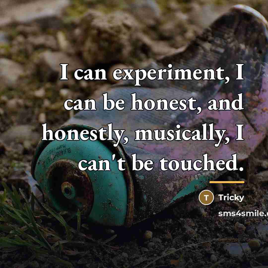“I can experiment, I can be honest, and honestly, musically,…” quote by Tricky
