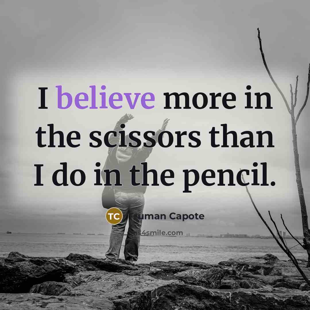 “I believe more in the scissors than I do in…” quote by Truman Capote