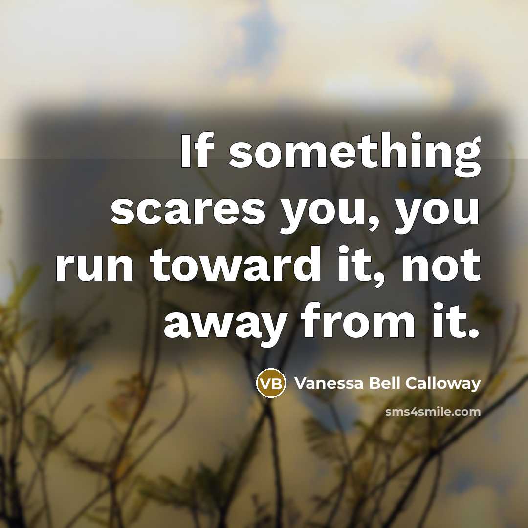 “If something scares you, you run toward it, not away…” quote by Vanessa Bell Calloway
