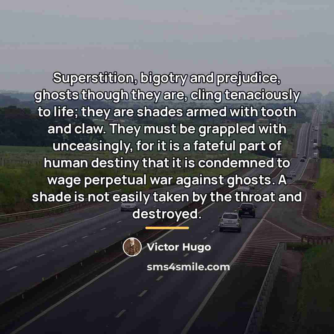 “Superstition, bigotry and prejudice, ghosts though they are, cling tenaciously…” quote by Victor Hugo