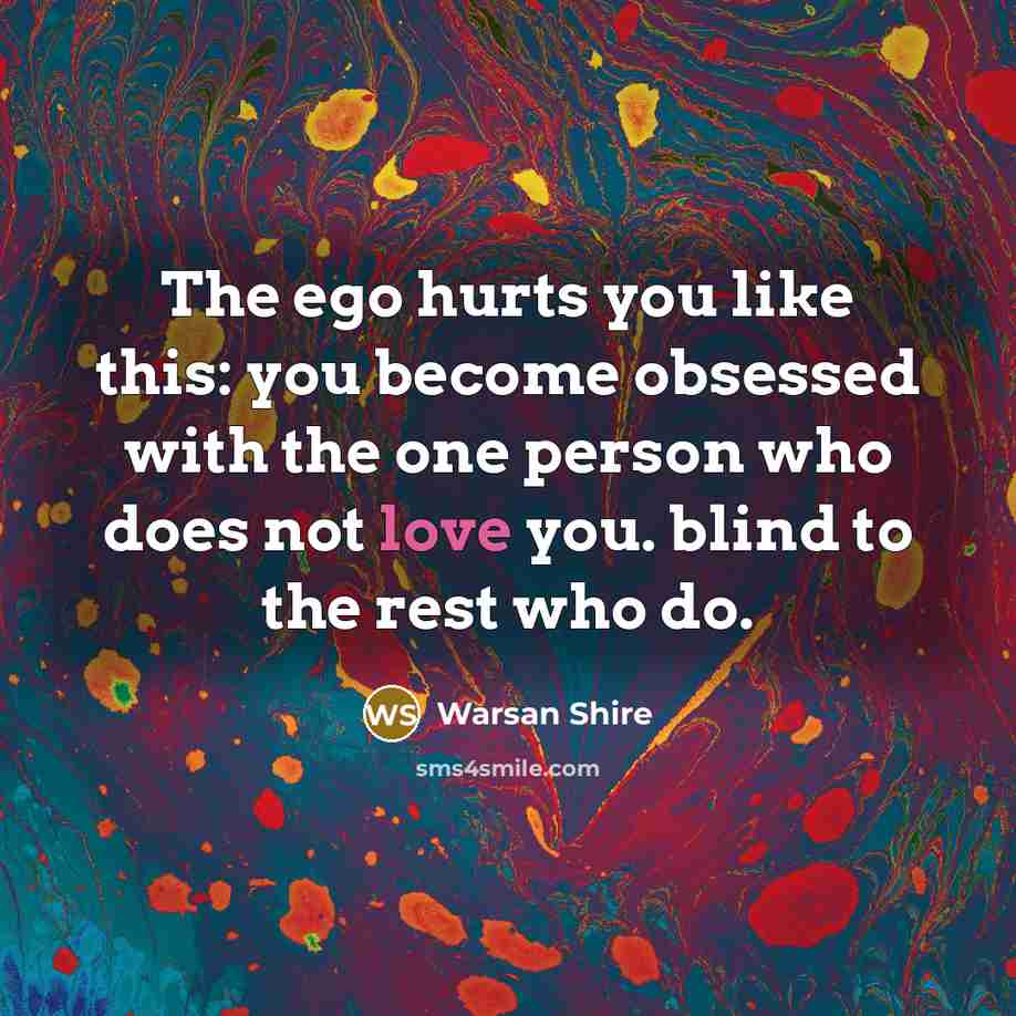“The ego hurts you like this: you become obsessed with…” quote by Warsan Shire
