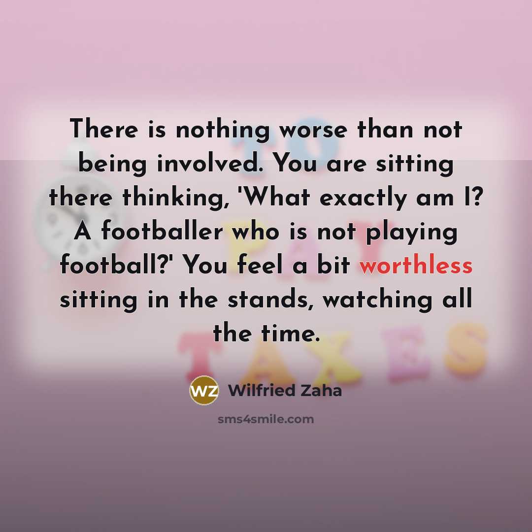 “There is nothing worse than not being involved. You are…” quote by Wilfried Zaha