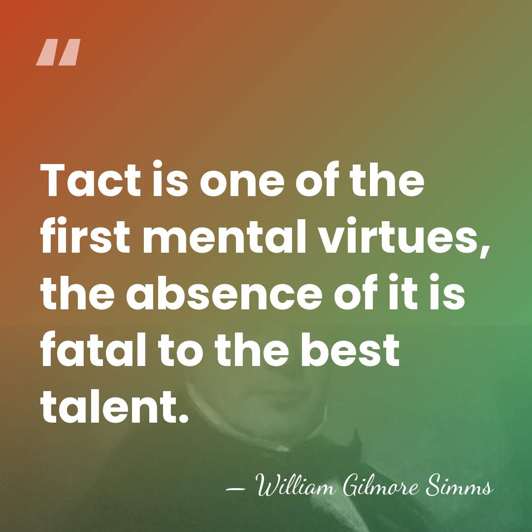 Tact is one of the first mental virtues, the absence of it&hellip; - William Gilmore Simms