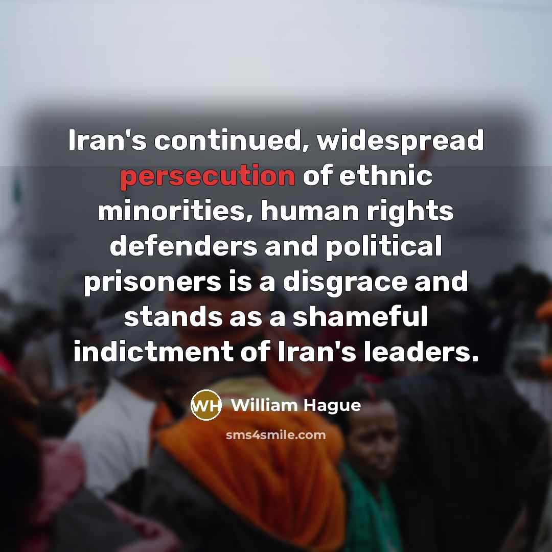 “Iran's continued, widespread persecution of ethnic minorities, human rights defenders…” quote by William Hague