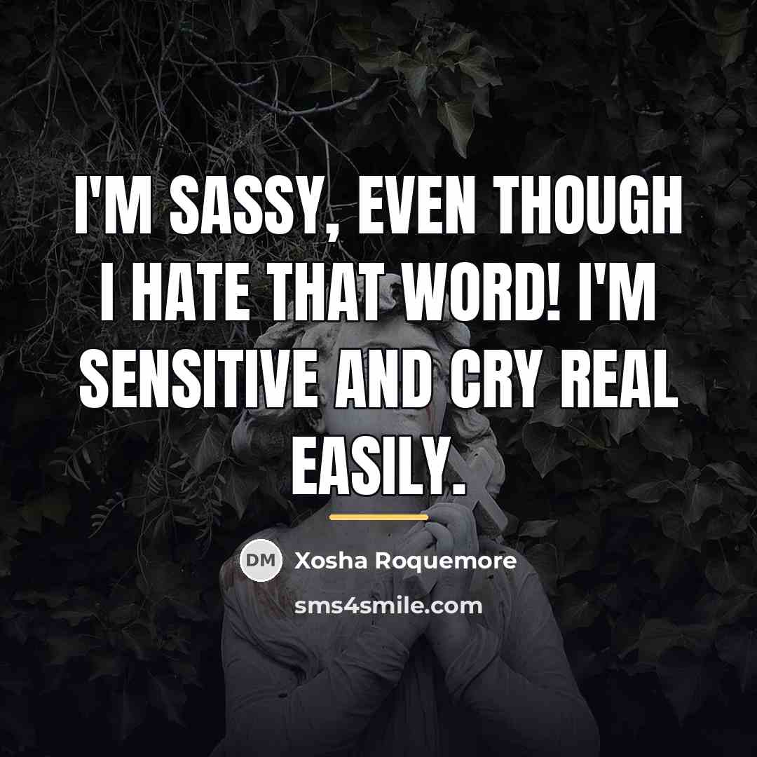 “I'm sassy, even though I hate that word! I'm sensitive…” quote by Xosha Roquemore