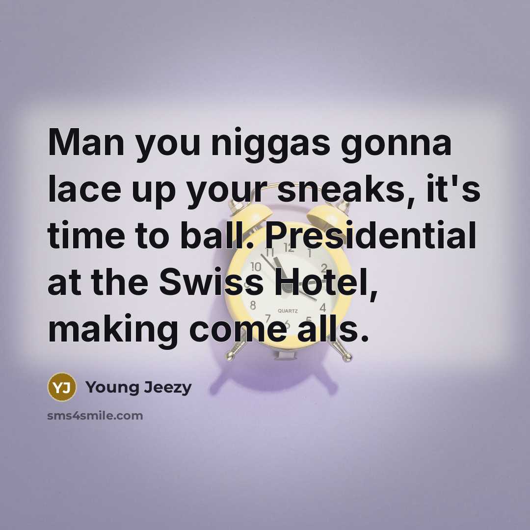 “Man you niggas gonna lace up your sneaks, it's time…” quote by Young Jeezy
