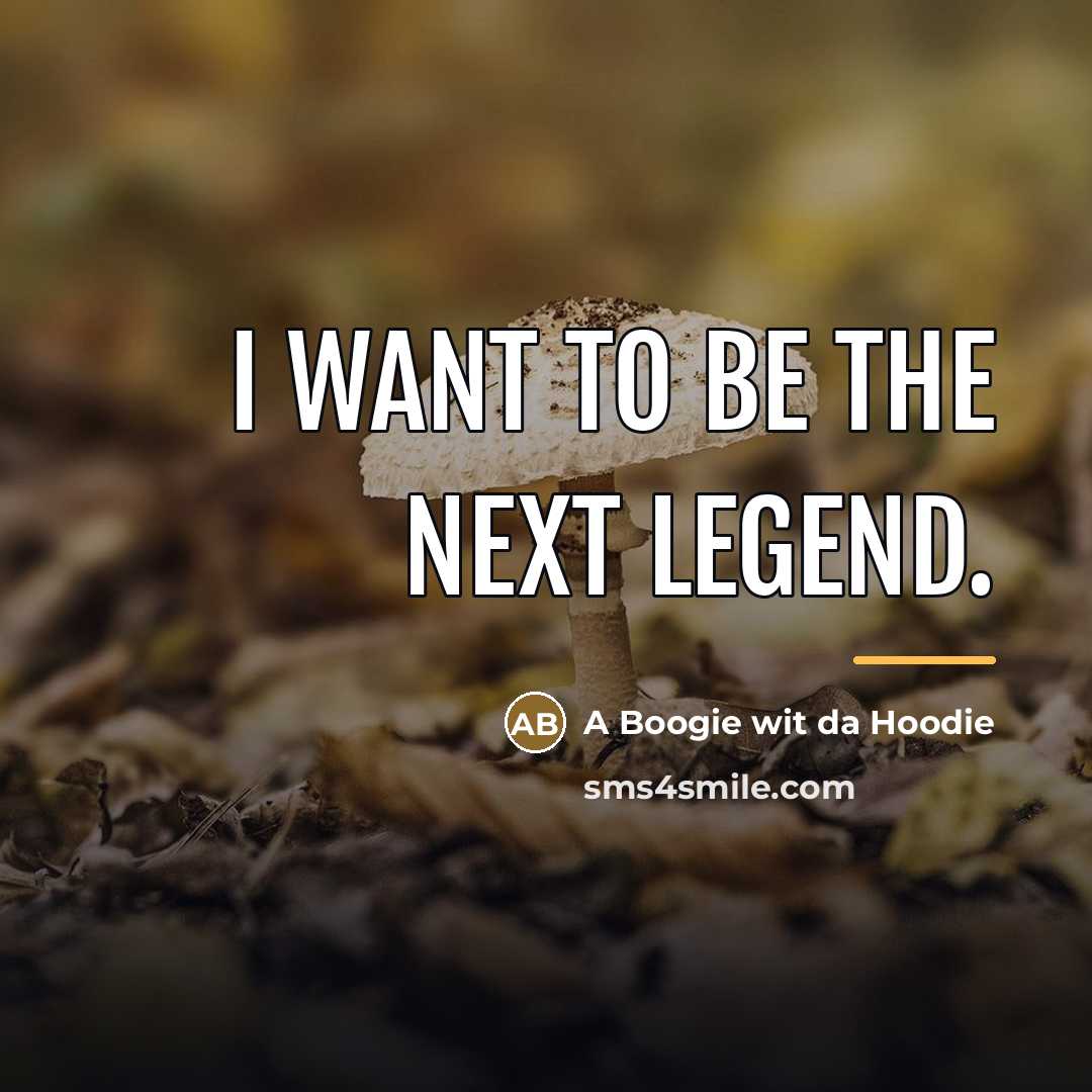 “I want to be the next legend.…” quote by A Boogie wit da Hoodie