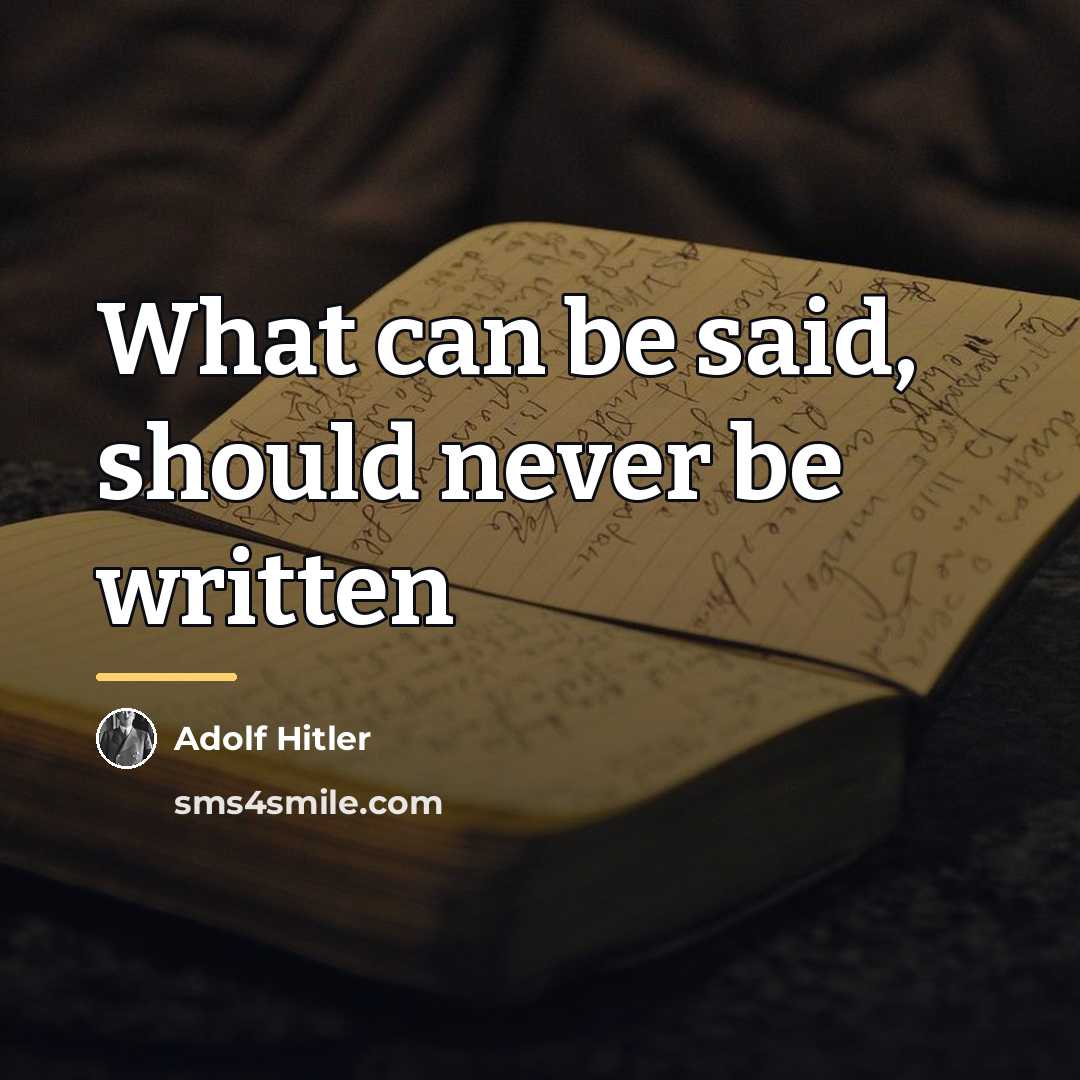 “What can be said, should never be written…” quote by Adolf Hitler