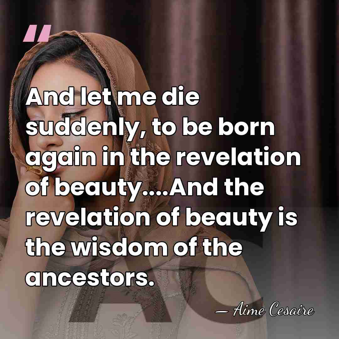 And let me die suddenly, to be born again in the revelation&hellip; - Aime Cesaire