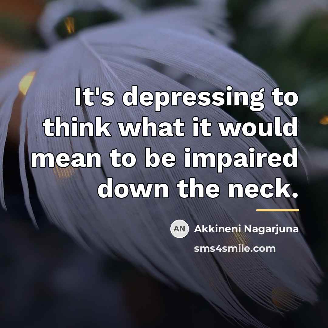 “It's depressing to think what it would mean to be…” quote by Akkineni Nagarjuna