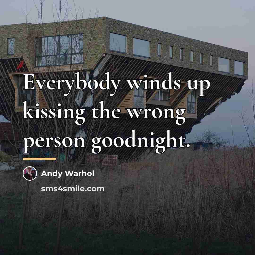 “Everybody winds up kissing the wrong person goodnight.…” quote by Andy Warhol