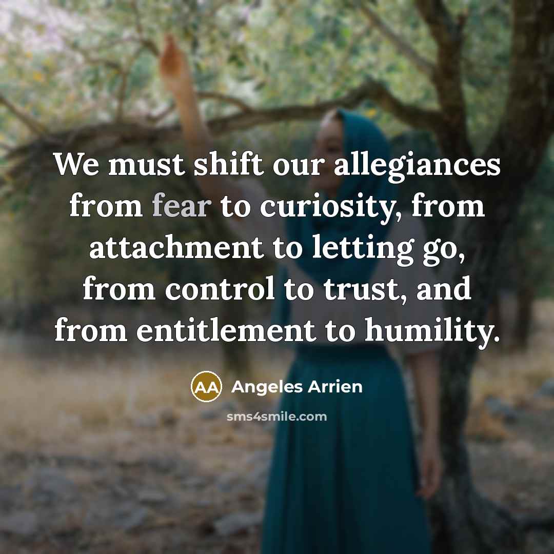 “We must shift our allegiances from fear to curiosity, from…” quote by Angeles Arrien