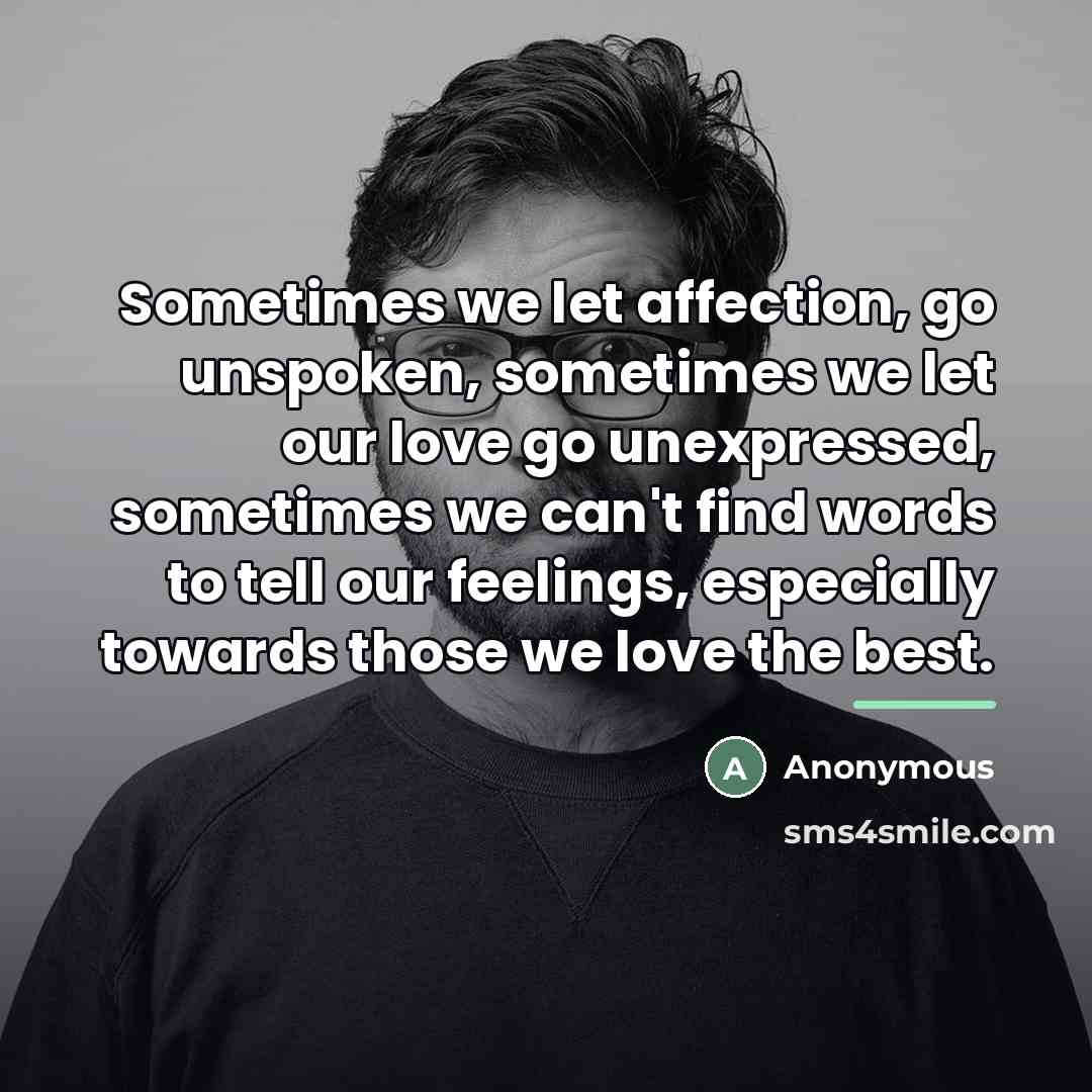 “Sometimes we let affection, go unspoken, sometimes we let our…” quote by Anonymous