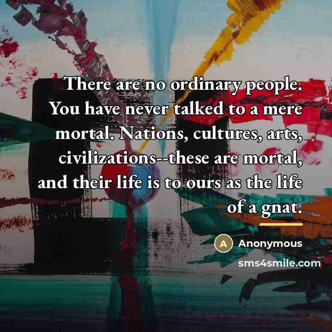 “There are no ordinary people. You have never talked to…” quote by Anonymous