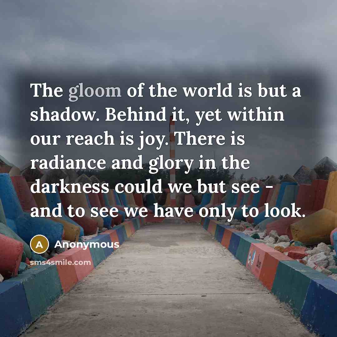 “The gloom of the world is but a shadow. Behind…” quote by Anonymous