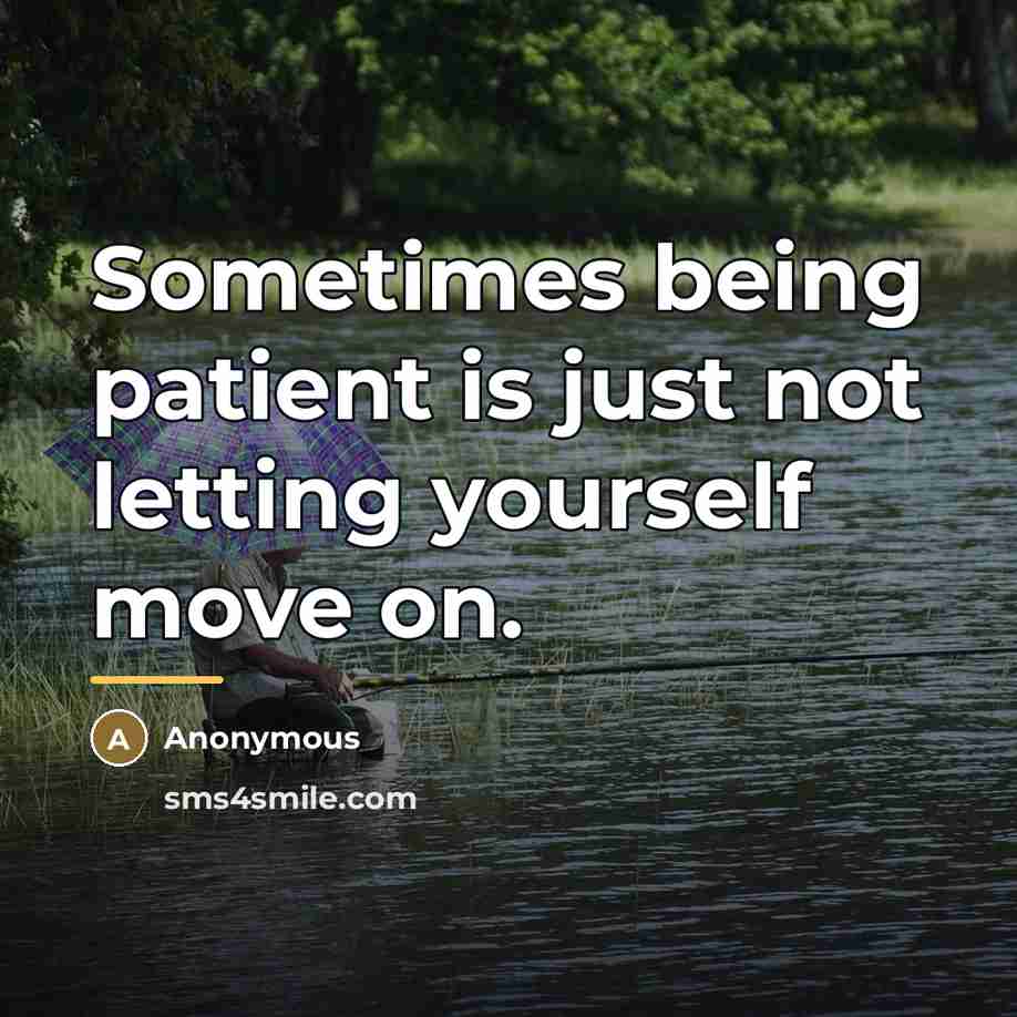 “Sometimes being patient is just not letting yourself move on.…” quote by Anonymous