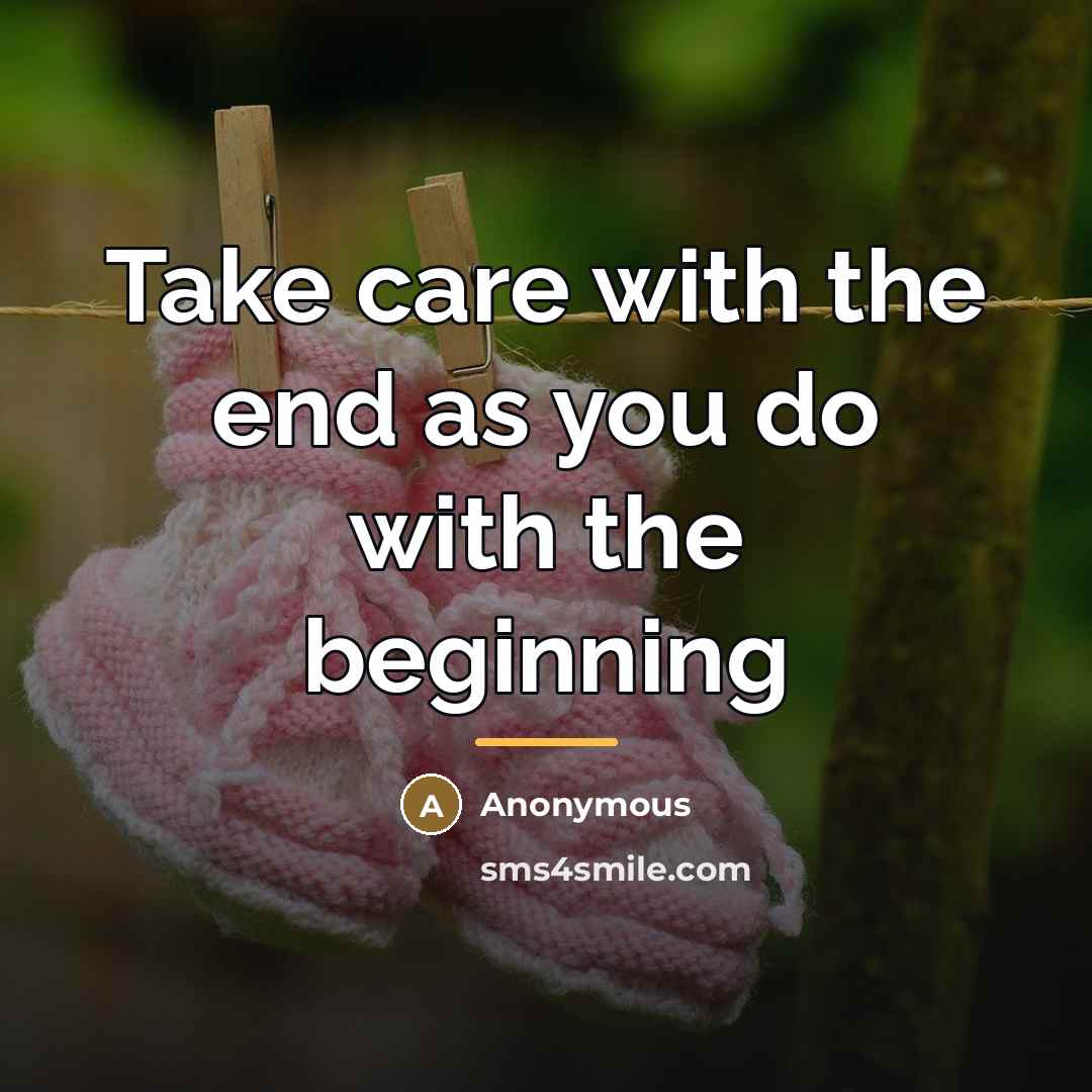 “Take care with the end as you do with the…” quote by Anonymous