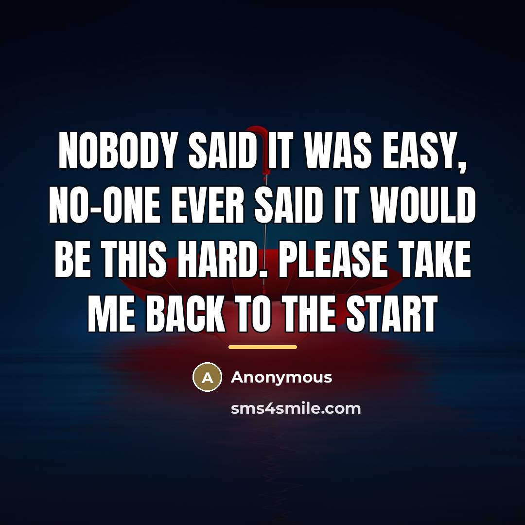 “Nobody said it was easy, no-one ever said it would…” quote by Anonymous