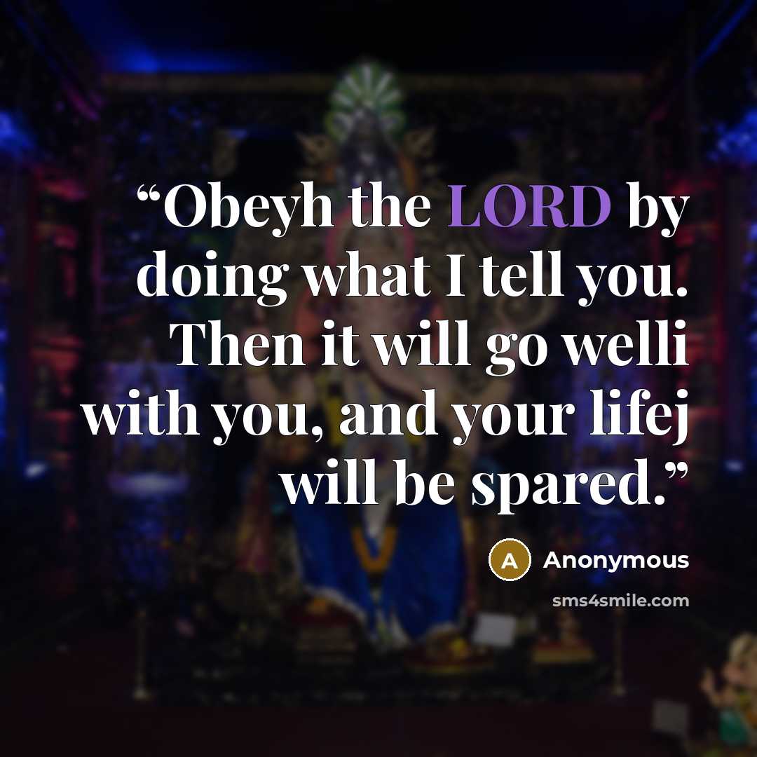 “Obeyh the LORD by doing what I tell you. Then it will go welli with you, and your lifej will be spared.” quote by Anonymous