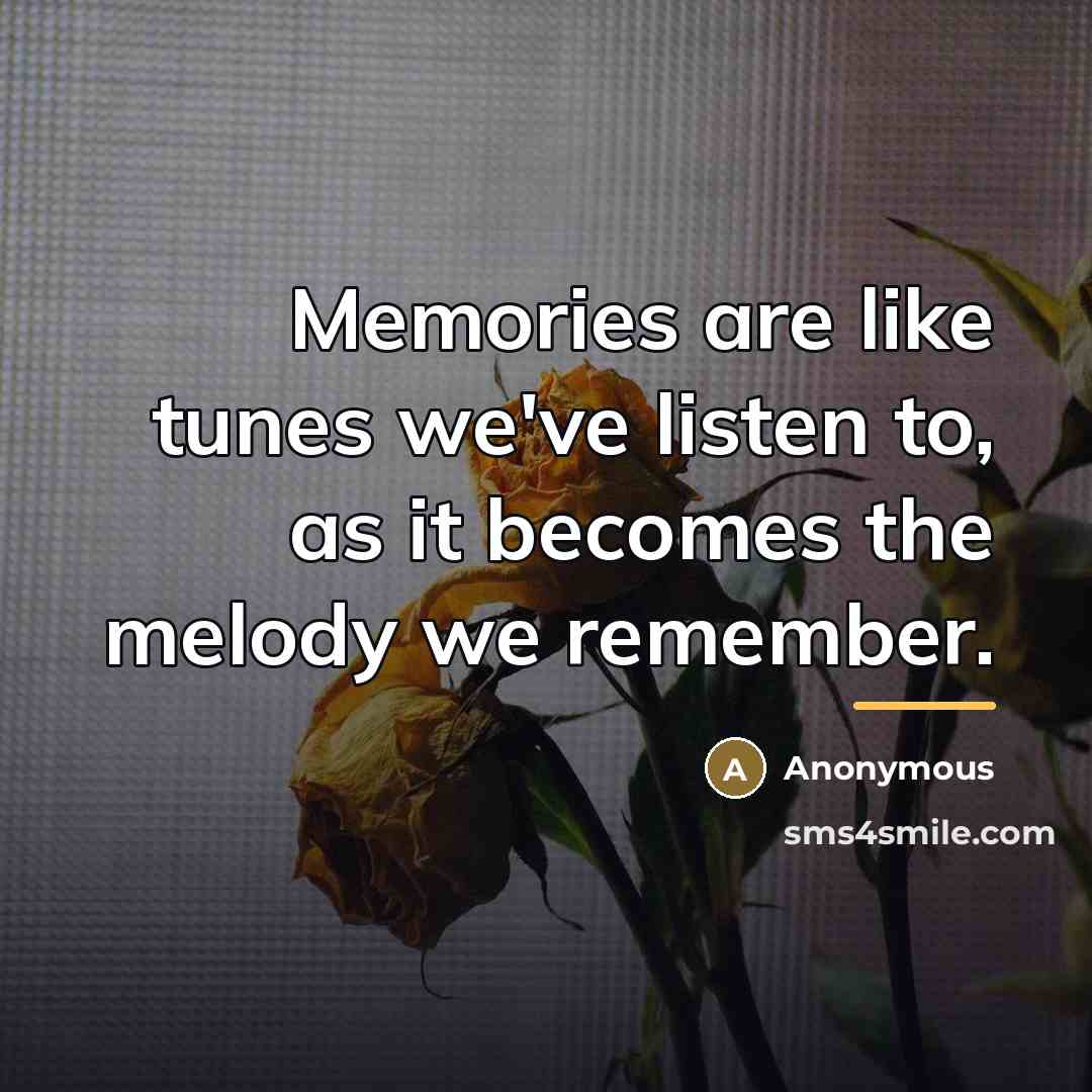 “Memories are like tunes we've listen to, as it becomes…” quote by Anonymous