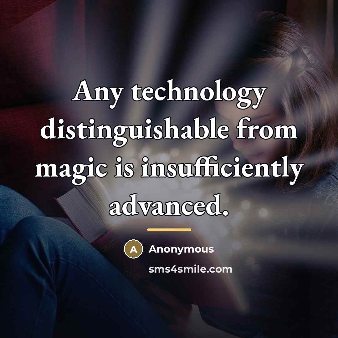 “Any technology distinguishable from magic is insufficiently advanced.…” quote by Anonymous