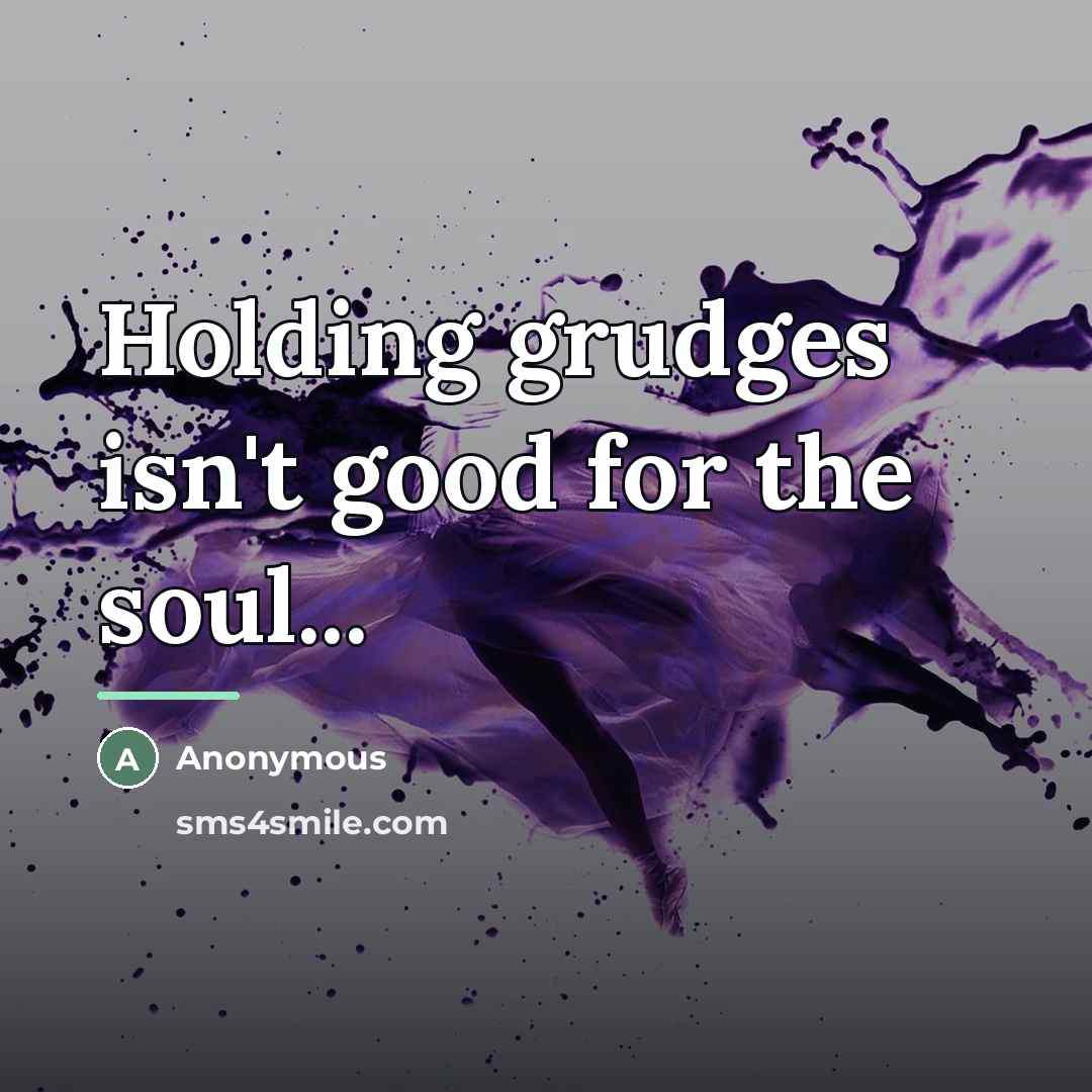 “Holding grudges isn't good for the soul...…” quote by Anonymous