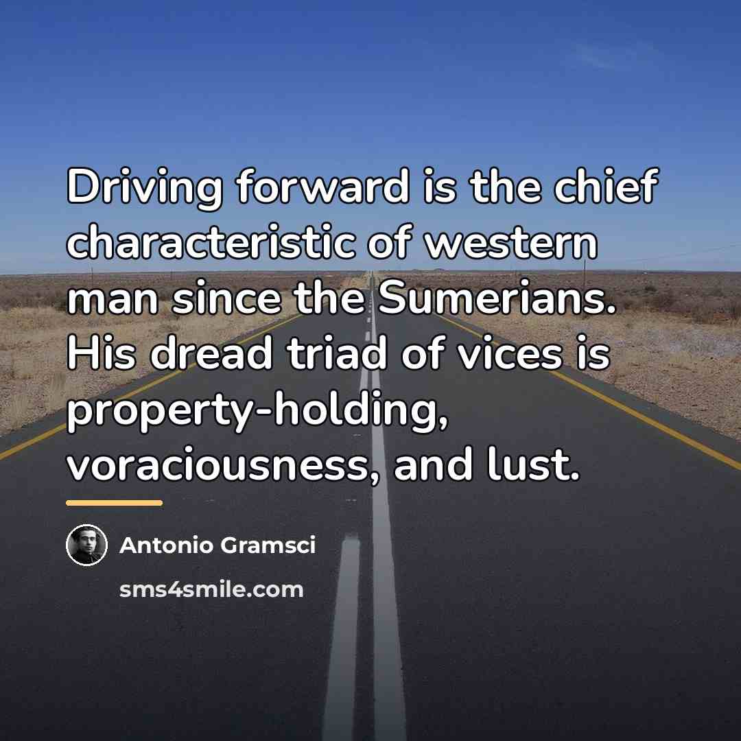 “Driving forward is the chief characteristic of western man since…” quote by Antonio Gramsci