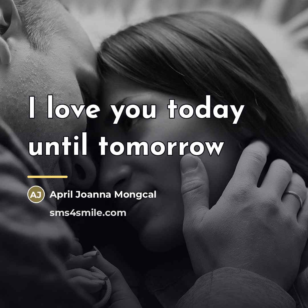 “I love you today until tomorrow…” quote by April Joanna Mongcal