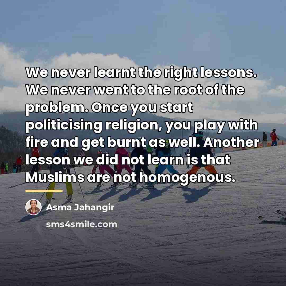 “We never learnt the right lessons. We never went to…” quote by Asma Jahangir