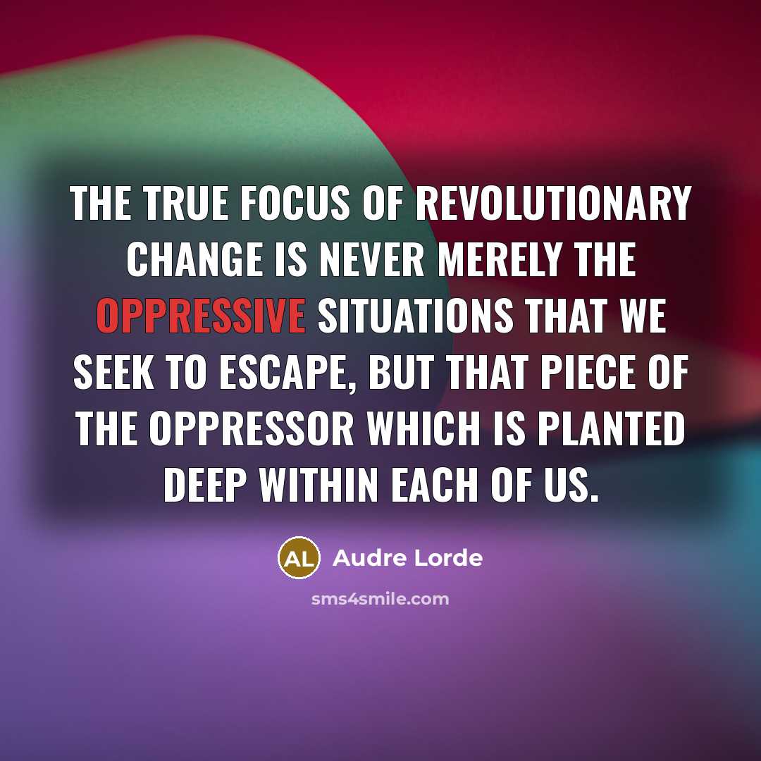 “The true focus of revolutionary change is never merely the…” quote by Audre Lorde