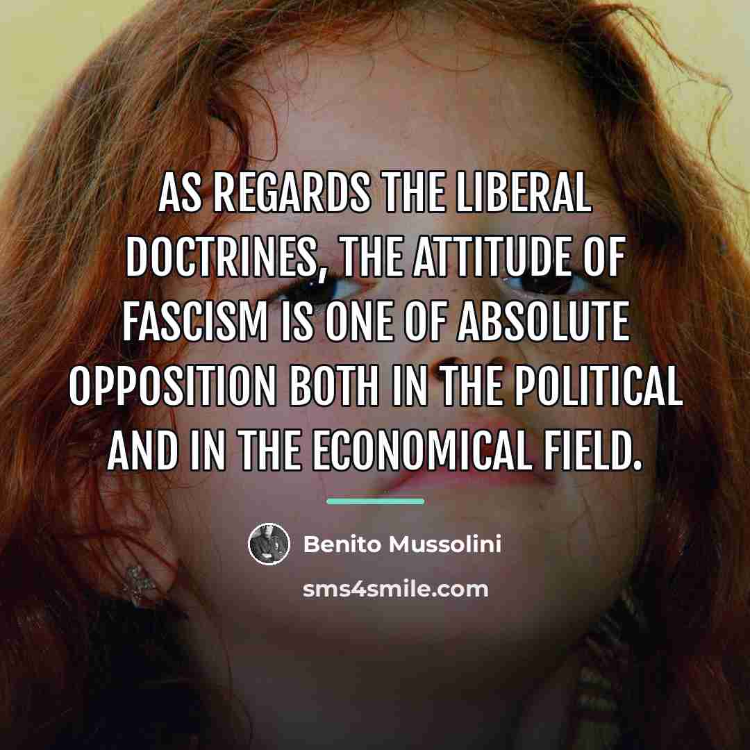 “As regards the Liberal doctrines, the attitude of Fascism is…” quote by Benito Mussolini