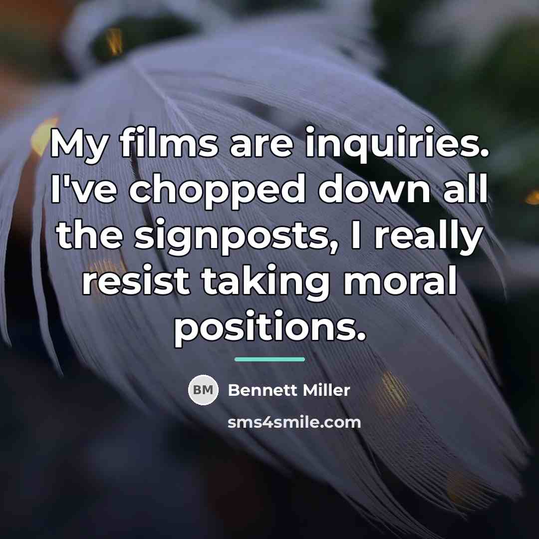“My films are inquiries. I've chopped down all the signposts,…” quote by Bennett Miller