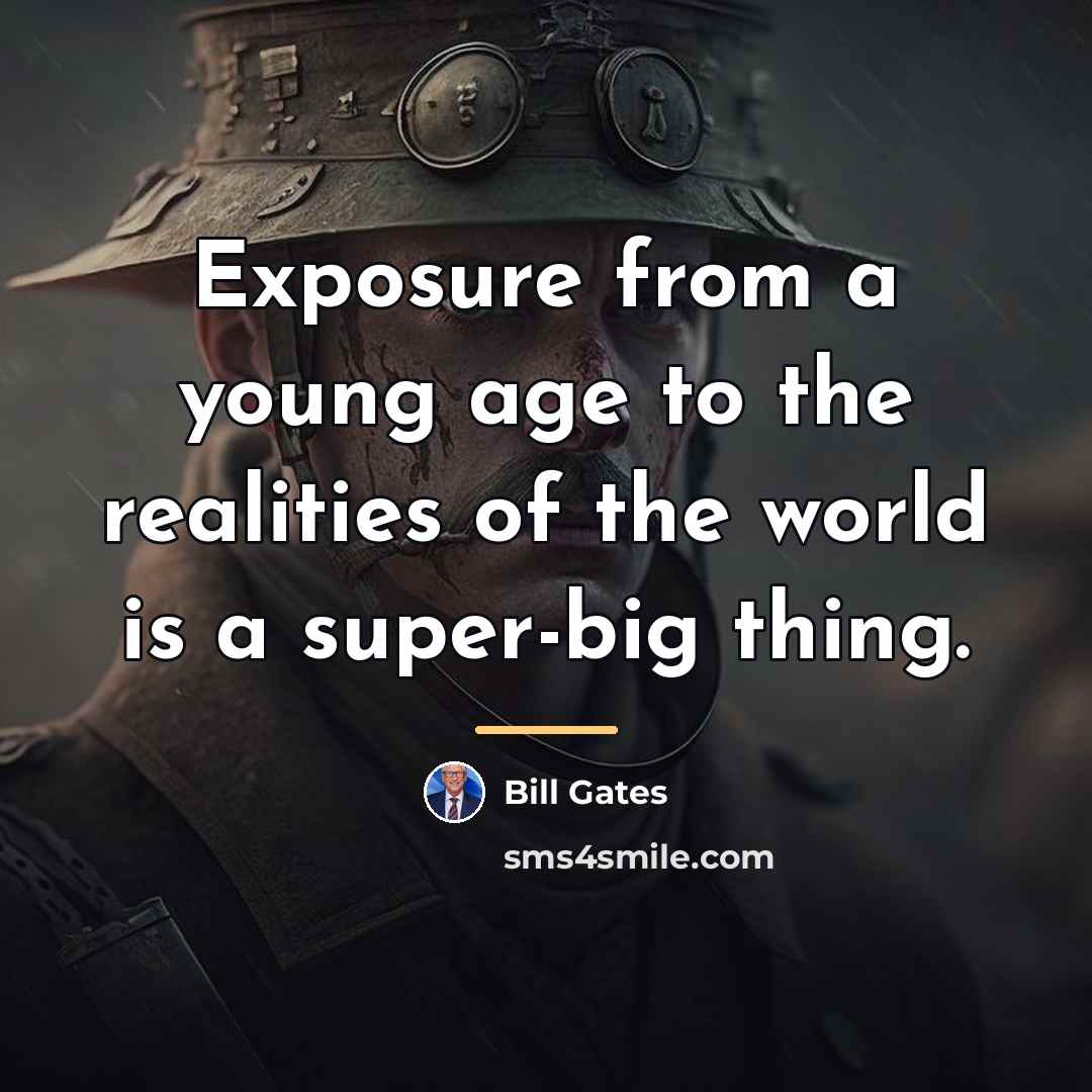 “Exposure from a young age to the realities of the…” quote by Bill Gates