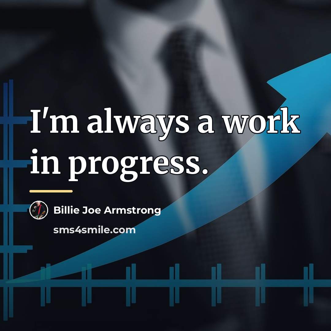 “I'm always a work in progress.…” quote by Billie Joe Armstrong