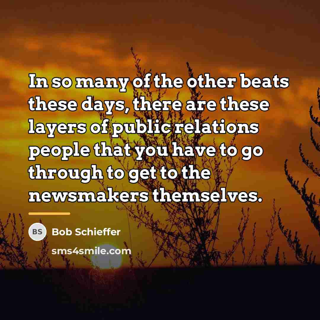“In so many of the other beats these days, there…” quote by Bob Schieffer