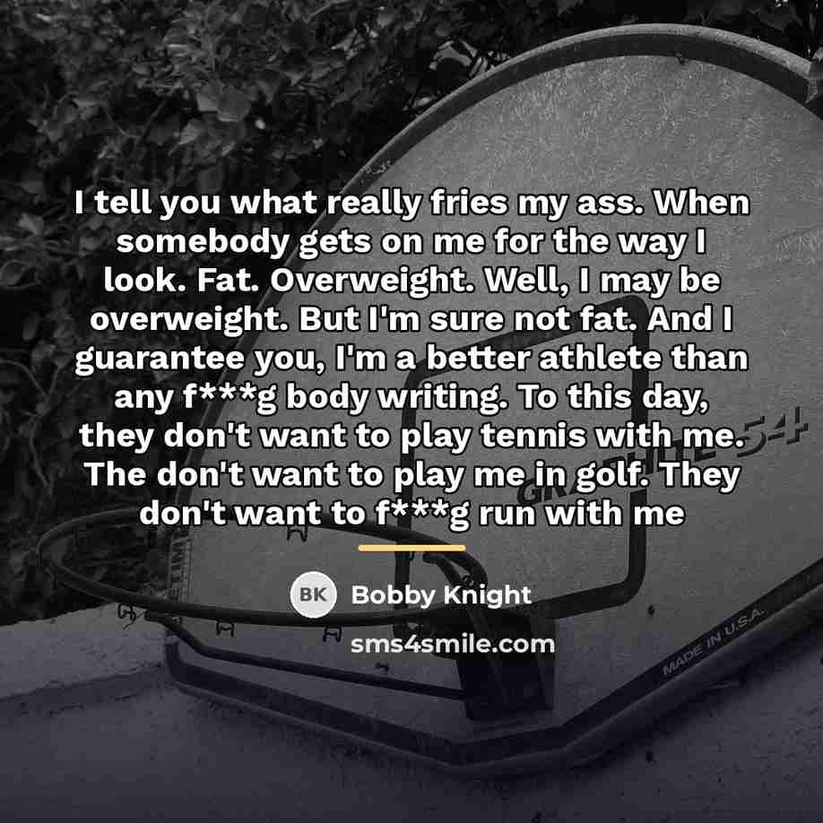 “I tell you what really fries my ass. When somebody…” quote by Bobby Knight