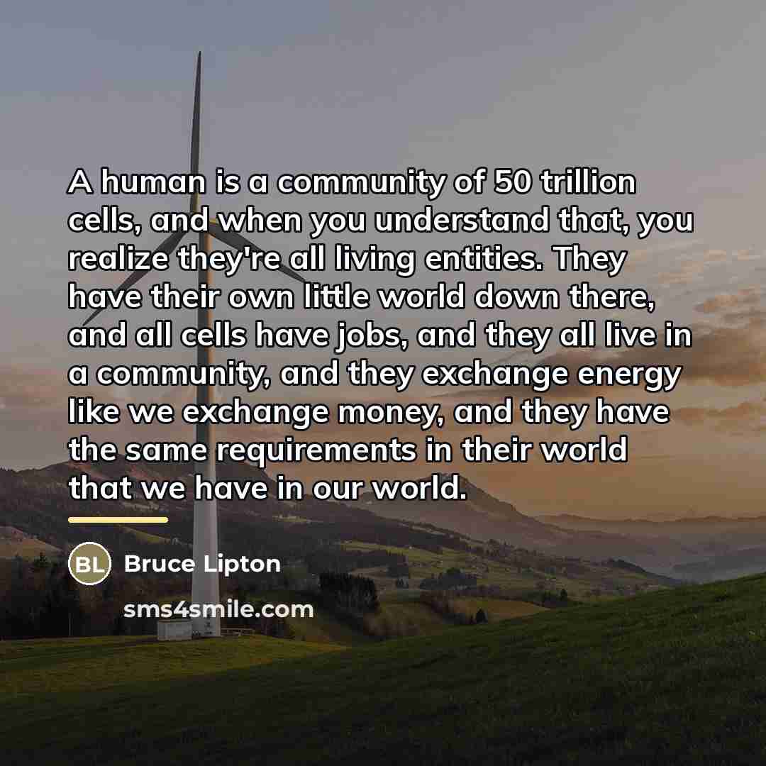 “A human is a community of 50 trillion cells, and…” quote by Bruce Lipton