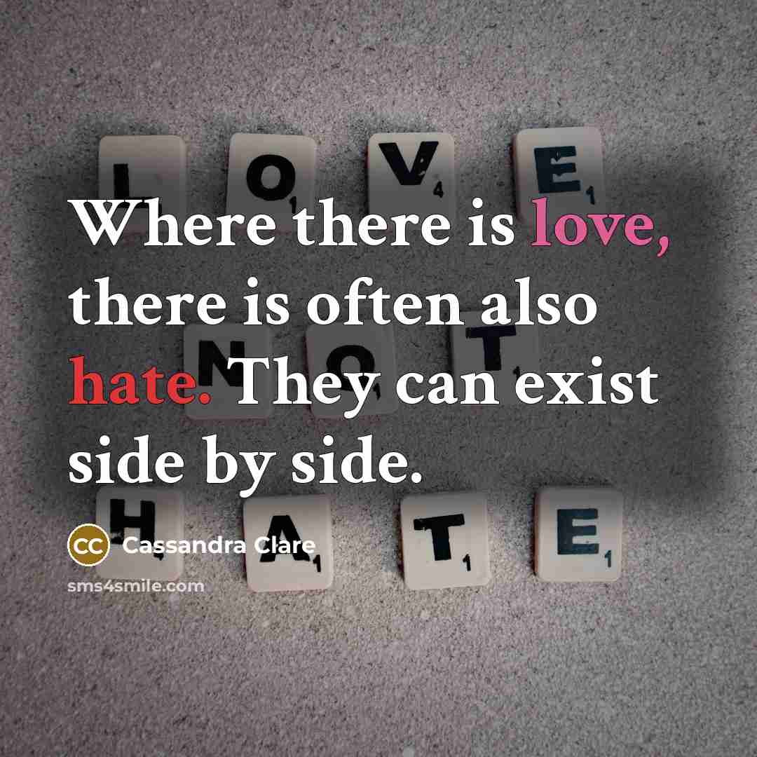 “Where there is love, there is often also hate. They can exist side by side.” quote by Cassandra Clare