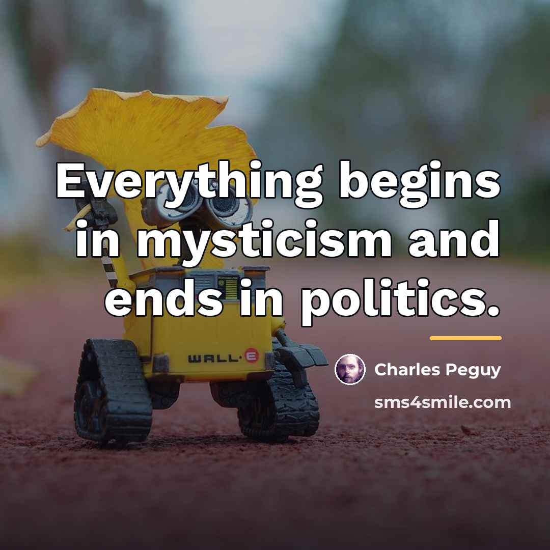 “Everything begins in mysticism and ends in politics.…” quote by Charles Peguy