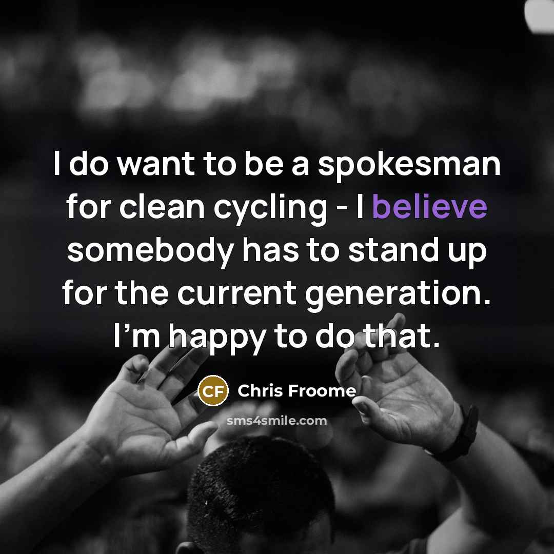 “I do want to be a spokesman for clean cycling…” quote by Chris Froome