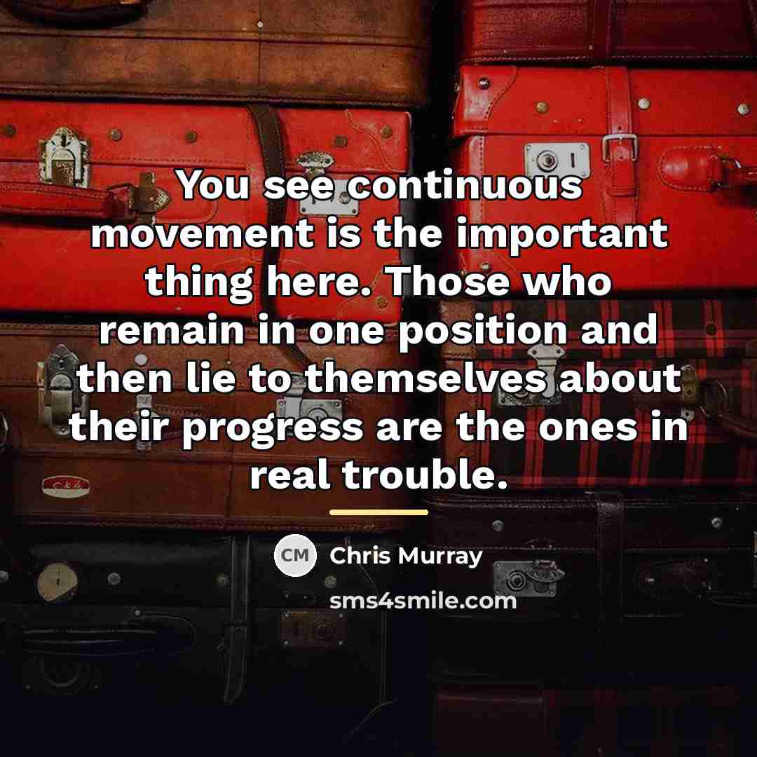 “You see continuous movement is the important thing here. Those…” quote by Chris Murray