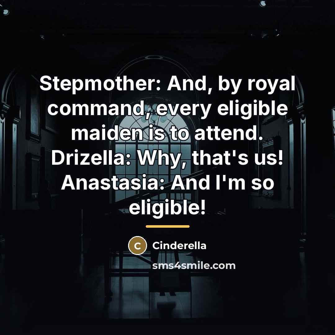 “Stepmother: And, by royal command, every eligible maiden is to…” quote by Cinderella