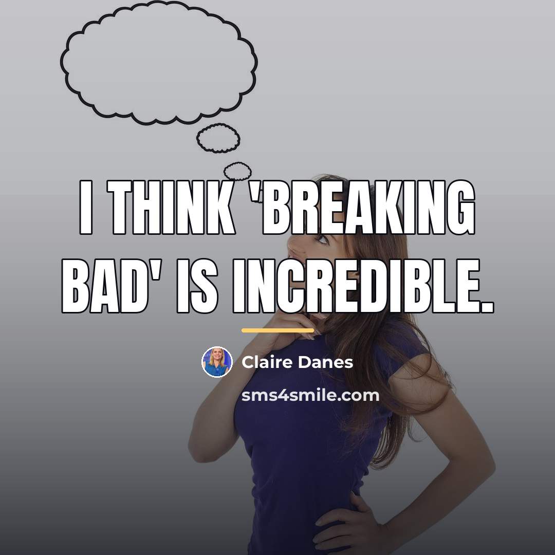 “I think 'Breaking Bad' is incredible.…” quote by Claire Danes